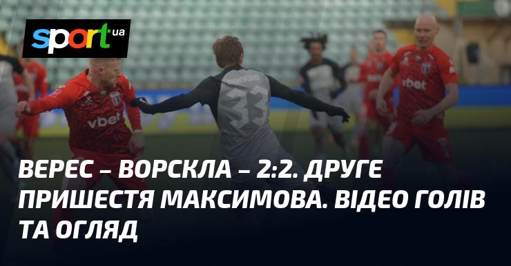 Верес та Ворскла розійшлися внічию - 2:2. Повернення Максимова. Дивіться відео з голами та огляд матчу.