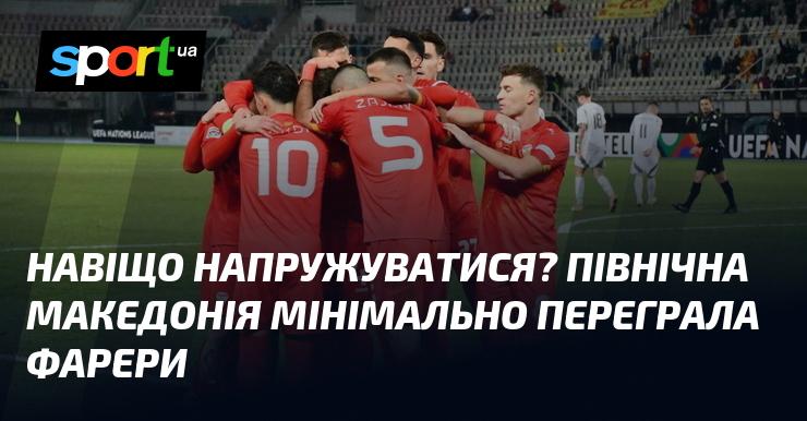 Чому варто хвилюватися? Північна Македонія з невеликою перевагою здолала Фарерські острови.